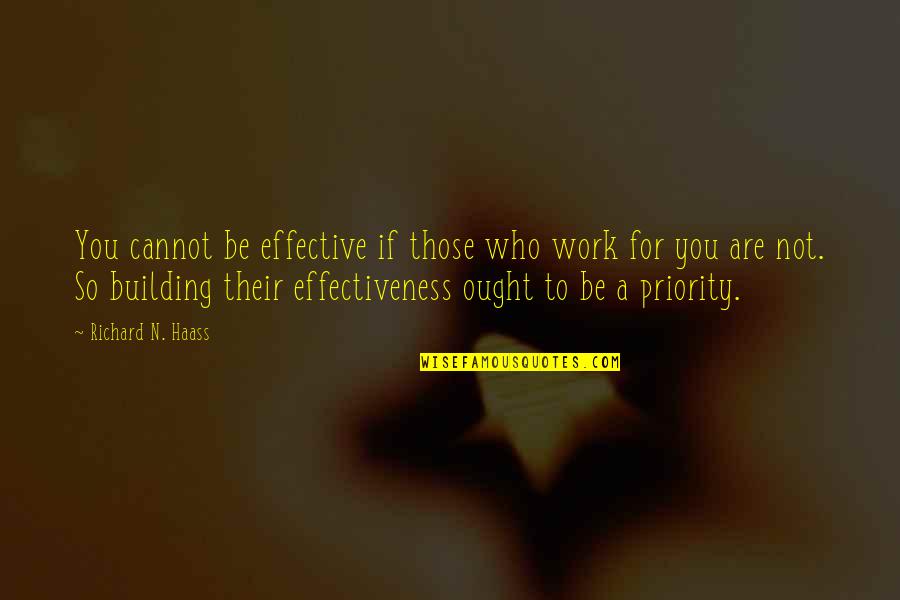 Effective Leadership Quotes By Richard N. Haass: You cannot be effective if those who work