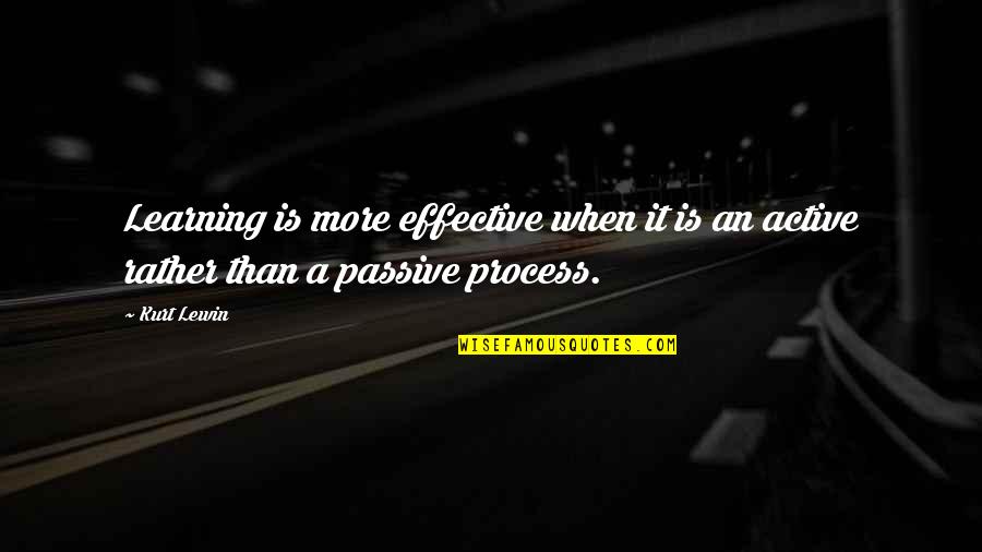 Effective Learning Quotes By Kurt Lewin: Learning is more effective when it is an