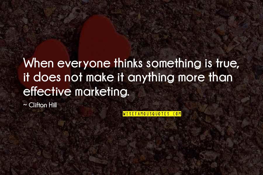 Effective Marketing Quotes By Clifton Hill: When everyone thinks something is true, it does