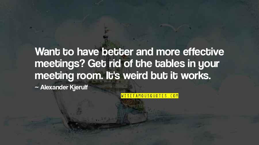 Effective Meetings Quotes By Alexander Kjerulf: Want to have better and more effective meetings?