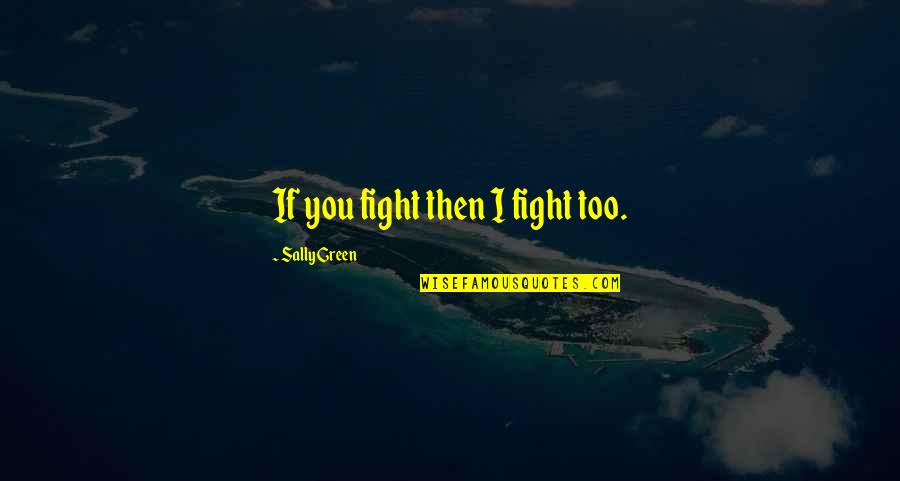 Effective Meetings Quotes By Sally Green: If you fight then I fight too.