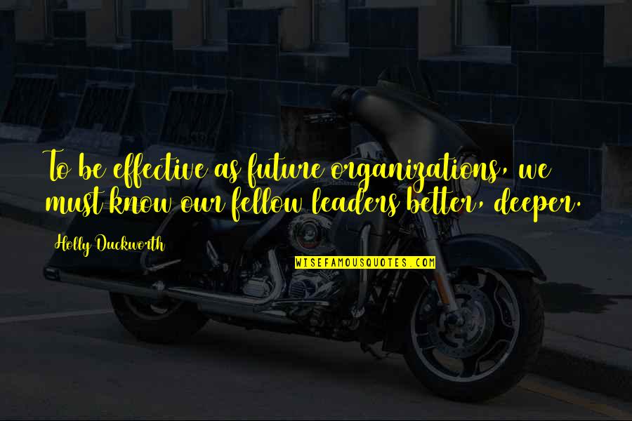 Effective Organizations Quotes By Holly Duckworth: To be effective as future organizations, we must