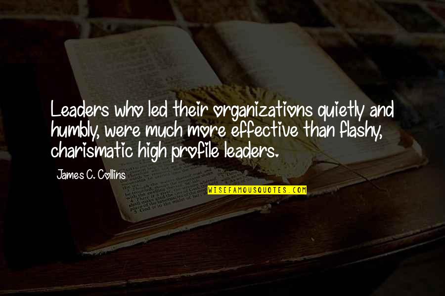 Effective Organizations Quotes By James C. Collins: Leaders who led their organizations quietly and humbly,