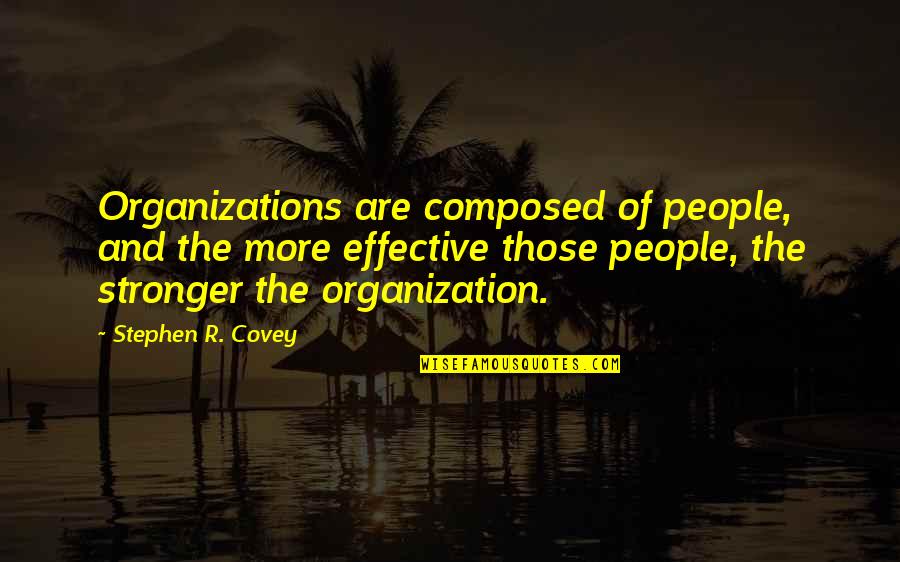 Effective Organizations Quotes By Stephen R. Covey: Organizations are composed of people, and the more