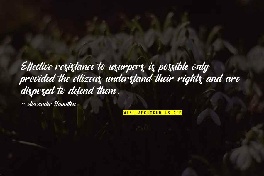 Effective Quotes By Alexander Hamilton: Effective resistance to usurpers is possible only provided Effective Quotes By Alexander Hamilton: Effective resistance to usurpers is possible only provided