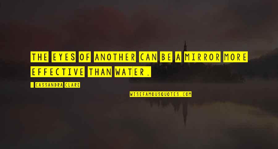 Effective Quotes By Cassandra Clare: The eyes of another can be a mirror Effective Quotes By Cassandra Clare: The eyes of another can be a mirror