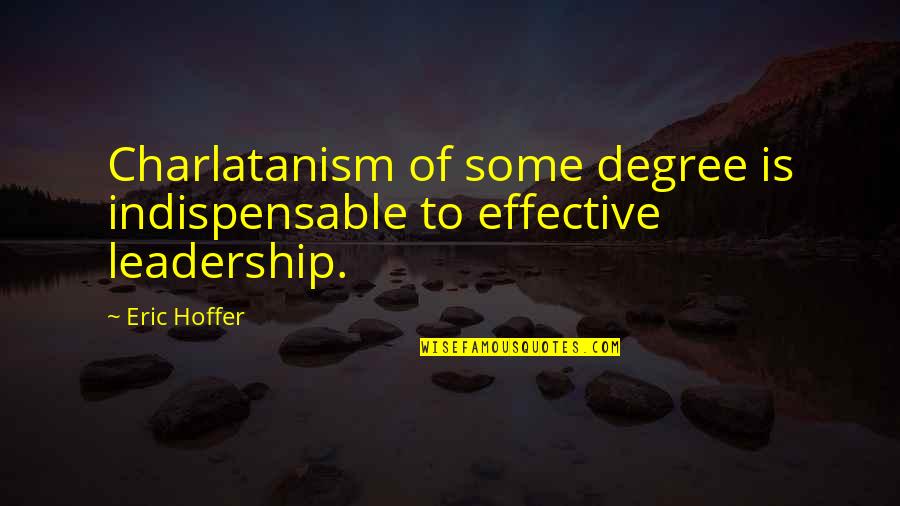 Effective Quotes By Eric Hoffer: Charlatanism of some degree is indispensable to effective