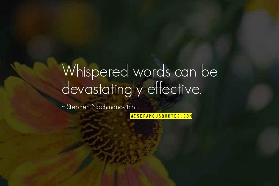 Effective Quotes By Stephen Nachmanovitch: Whispered words can be devastatingly effective. Effective Quotes By Stephen Nachmanovitch: Whispered words can be devastatingly effective.