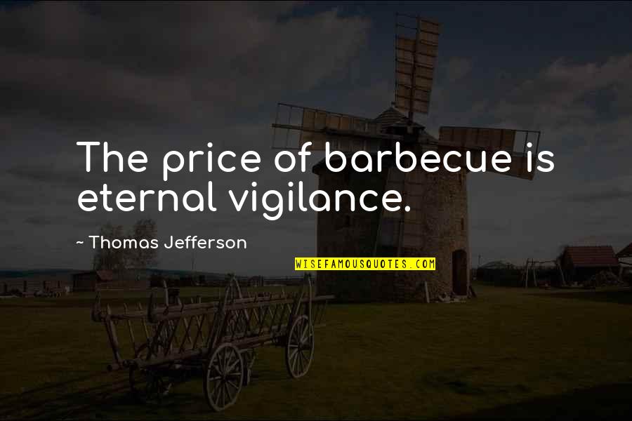 Effective School Leaders Quotes By Thomas Jefferson: The price of barbecue is eternal vigilance.