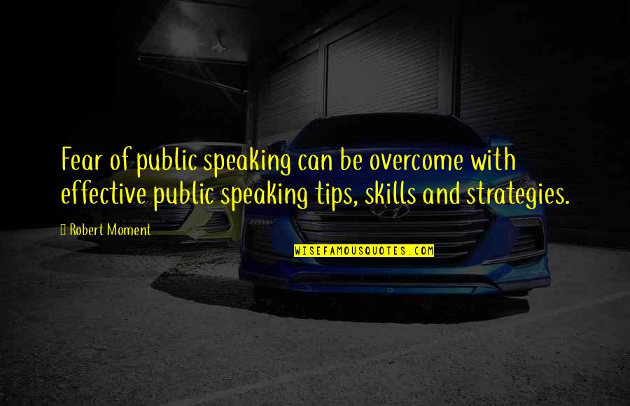 Effective Speaking Quotes By Robert Moment: Fear of public speaking can be overcome with Effective Speaking Quotes By Robert Moment: Fear of public speaking can be overcome with