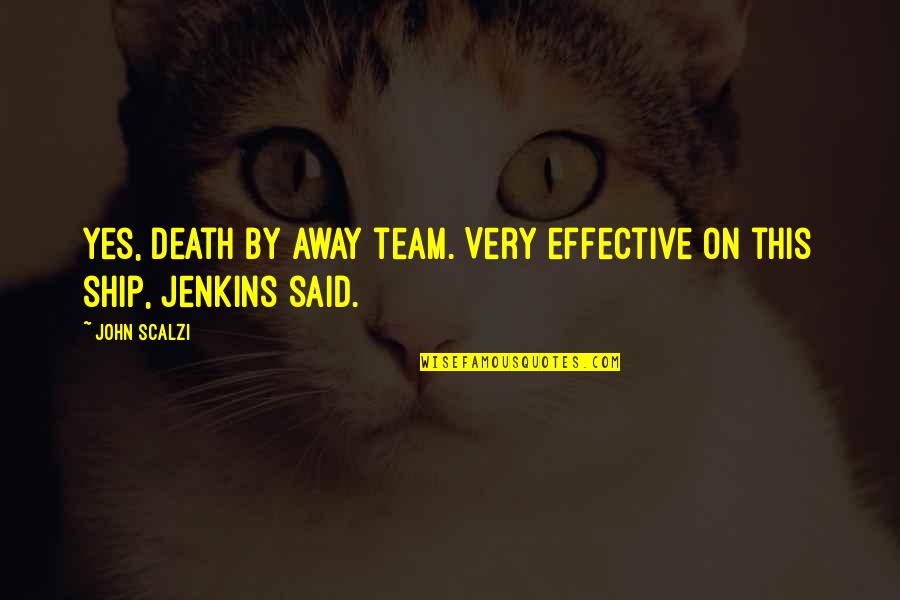Effective Team Quotes By John Scalzi: Yes, death by away team. Very effective on