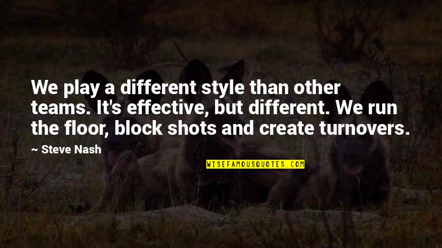 Effective Team Quotes By Steve Nash: We play a different style than other teams. Effective Team Quotes By Steve Nash: We play a different style than other teams.