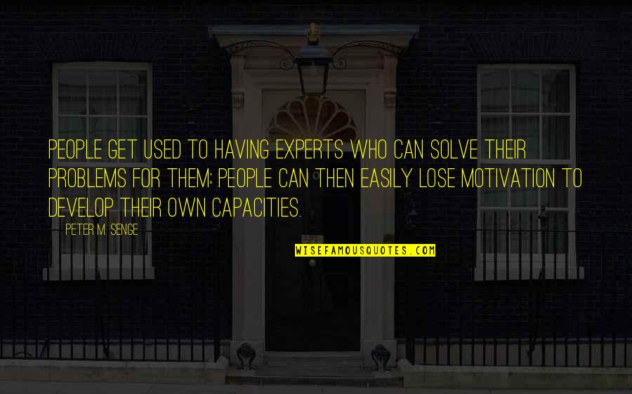 Effective Teams Quotes By Peter M. Senge: People get used to having experts who can