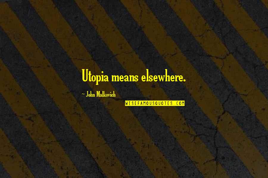 Effectives Quotes By John Malkovich: Utopia means elsewhere.