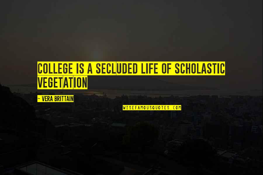 Effectives Quotes By Vera Brittain: College is a secluded life of scholastic vegetation