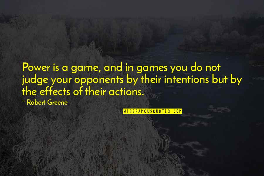 Effects Of Actions Quotes By Robert Greene: Power is a game, and in games you