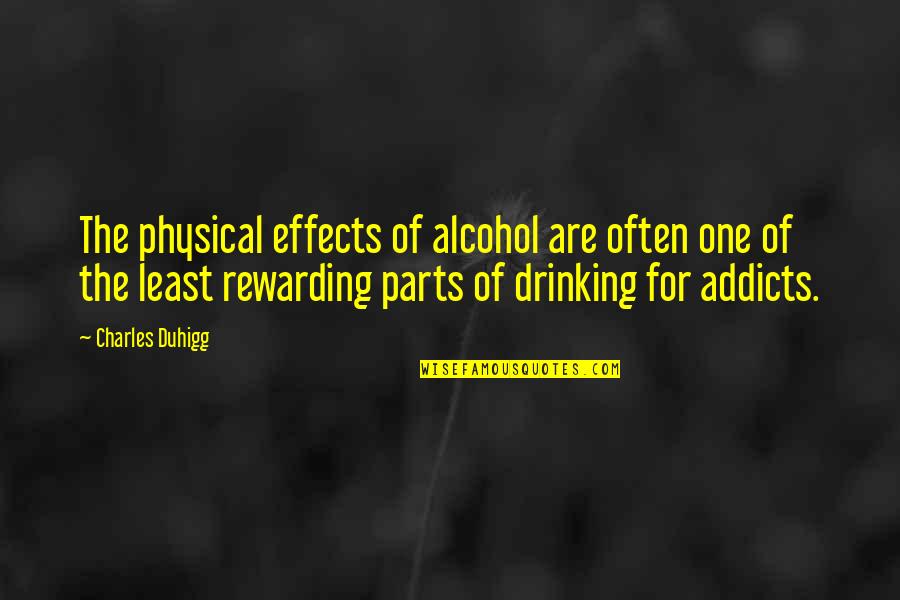 Effects Of Alcohol Quotes By Charles Duhigg: The physical effects of alcohol are often one
