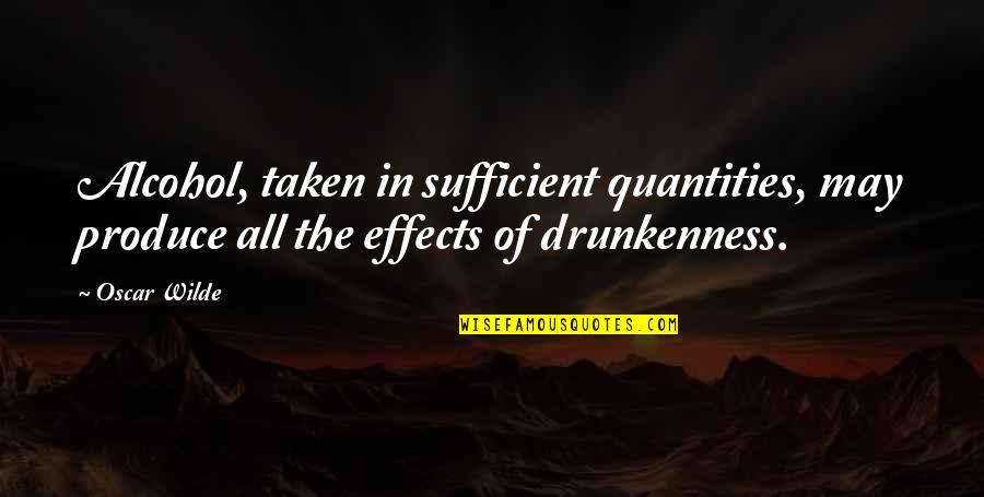 Effects Of Alcohol Quotes By Oscar Wilde: Alcohol, taken in sufficient quantities, may produce all