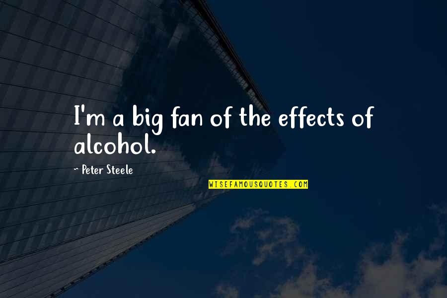 Effects Of Alcohol Quotes By Peter Steele: I'm a big fan of the effects of