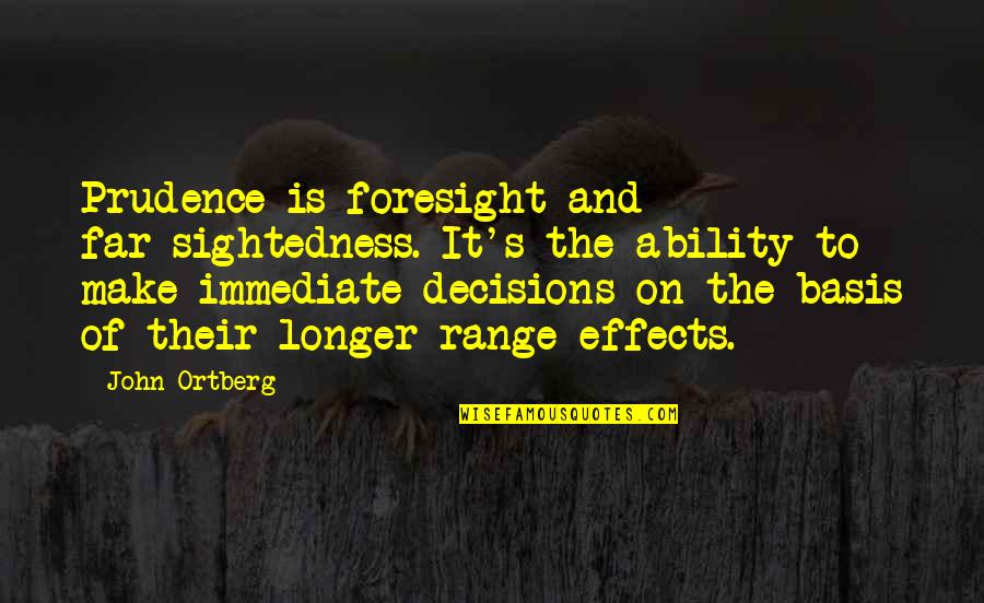 Effects Of Decisions Quotes By John Ortberg: Prudence is foresight and far-sightedness. It's the ability Effects Of Decisions Quotes By John Ortberg: Prudence is foresight and far-sightedness. It's the ability