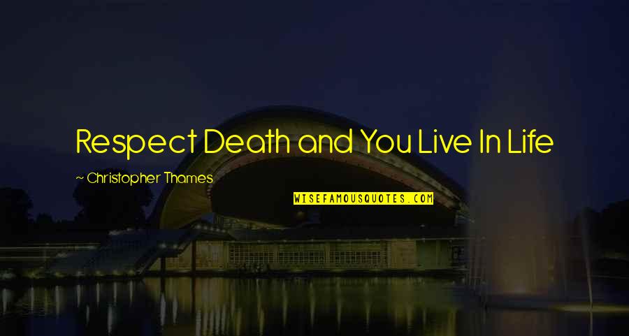 Effects Of Drugs Quotes By Christopher Thames: Respect Death and You Live In Life