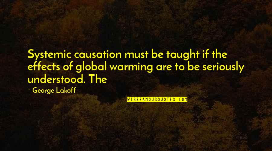 Effects Of Global Warming Quotes By George Lakoff: Systemic causation must be taught if the effects