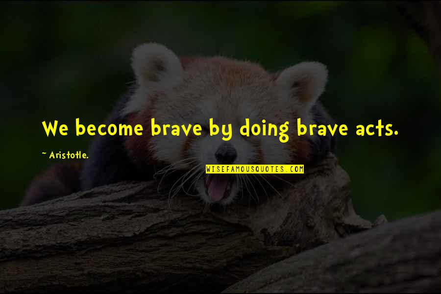 Effects Of Noise Pollution Quotes By Aristotle.: We become brave by doing brave acts.