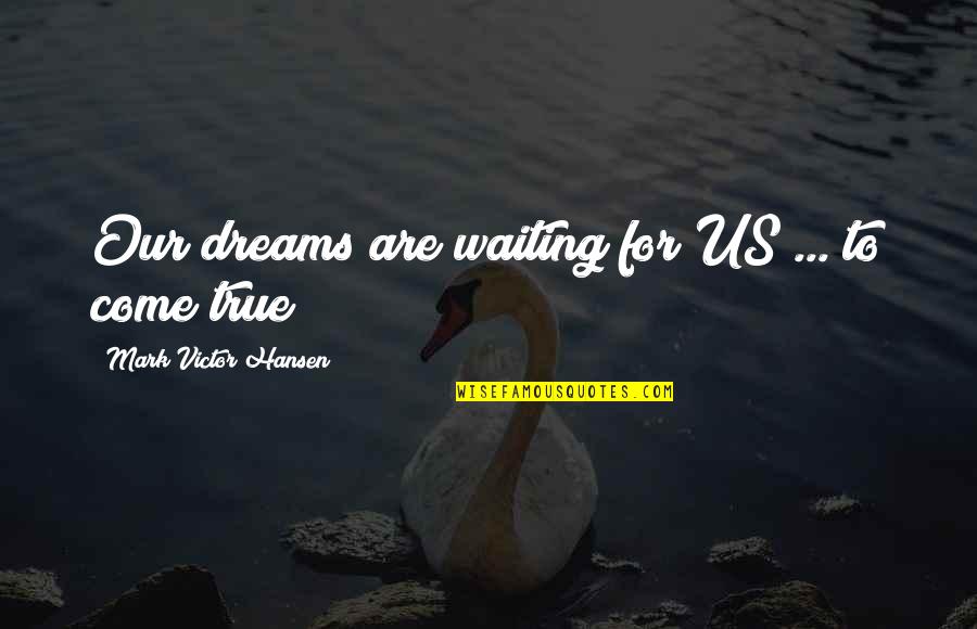 Effects Of Television Quotes By Mark Victor Hansen: Our dreams are waiting for US ... to