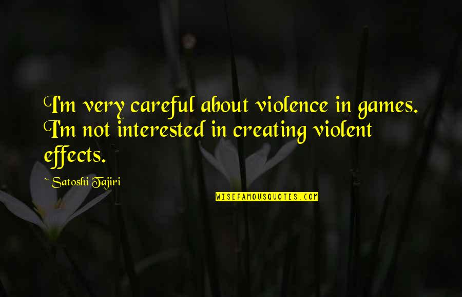 Effects Of Violence Quotes By Satoshi Tajiri: I'm very careful about violence in games. I'm Effects Of Violence Quotes By Satoshi Tajiri: I'm very careful about violence in games. I'm