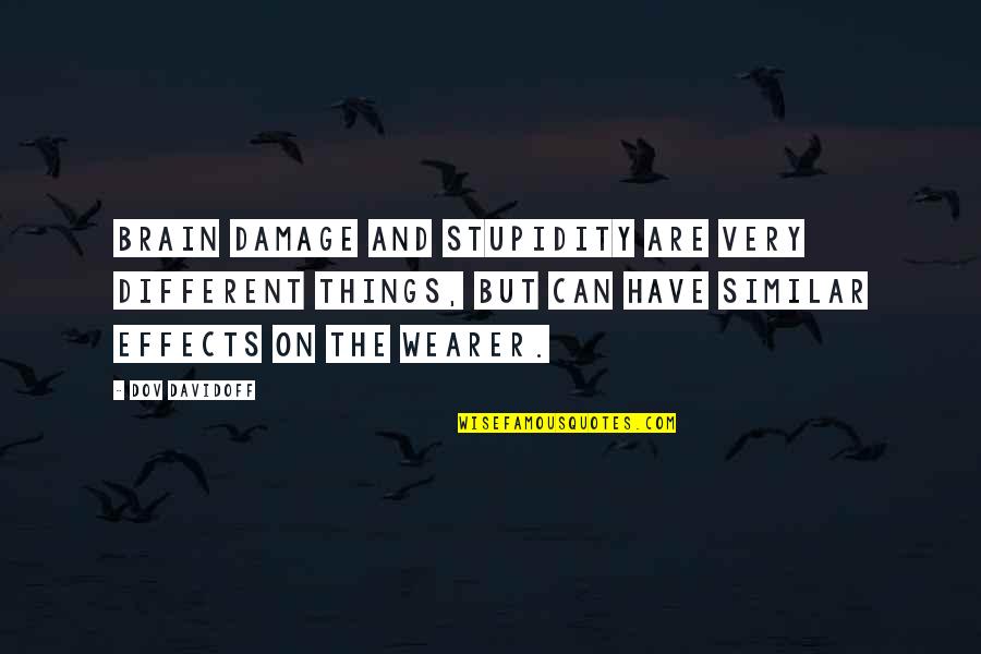 Effects Quotes By Dov Davidoff: Brain damage and stupidity are very different things,