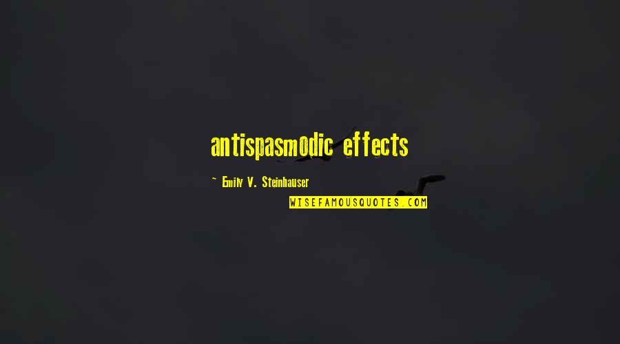 Effects Quotes By Emily V. Steinhauser: antispasmodic effects