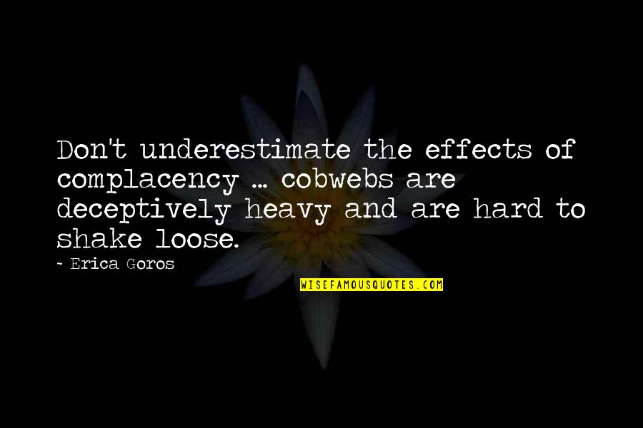 Effects Quotes By Erica Goros: Don't underestimate the effects of complacency ... cobwebs