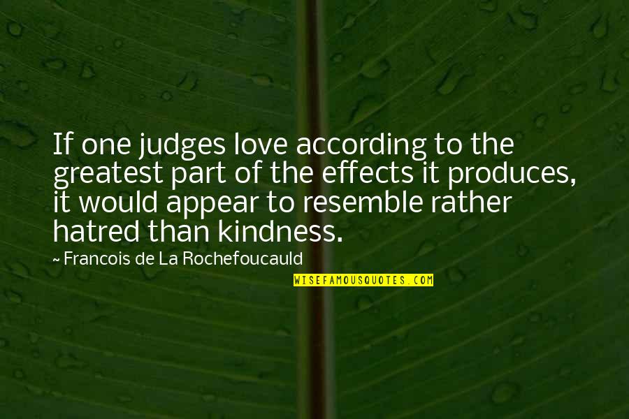 Effects Quotes By Francois De La Rochefoucauld: If one judges love according to the greatest