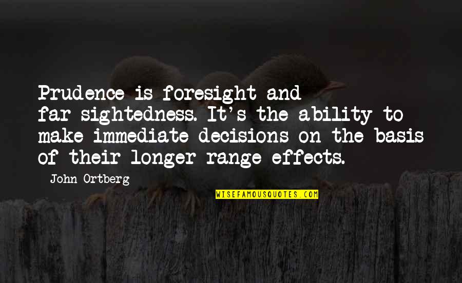 Effects Quotes By John Ortberg: Prudence is foresight and far-sightedness. It's the ability