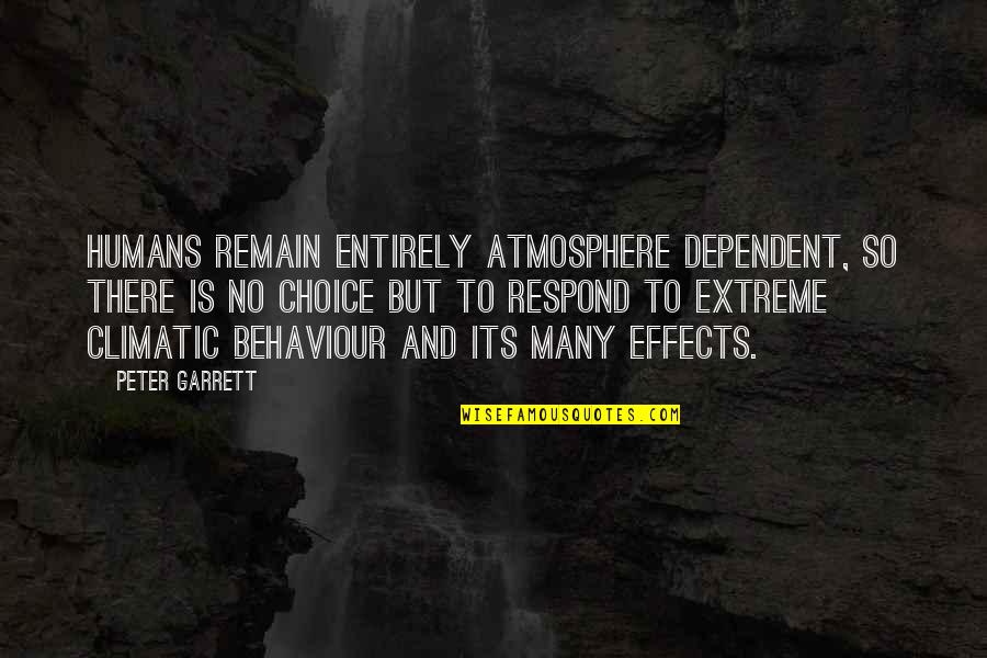 Effects Quotes By Peter Garrett: Humans remain entirely atmosphere dependent, so there is