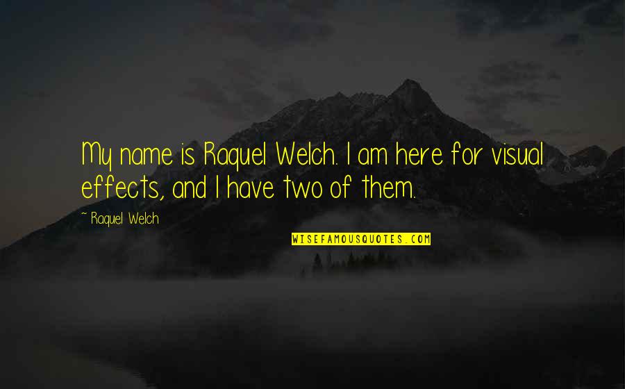 Effects Quotes By Raquel Welch: My name is Raquel Welch. I am here