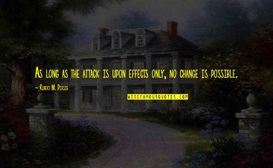 Effects Quotes By Robert M. Pirsig: As long as the attack is upon effects