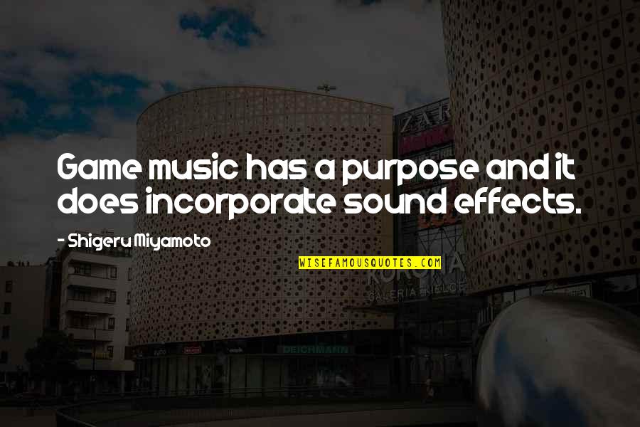 Effects Quotes By Shigeru Miyamoto: Game music has a purpose and it does