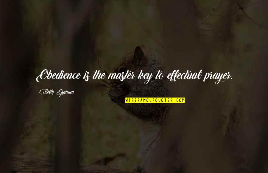 Effectual Quotes By Billy Graham: Obedience is the master key to effectual prayer. Effectual Quotes By Billy Graham: Obedience is the master key to effectual prayer.