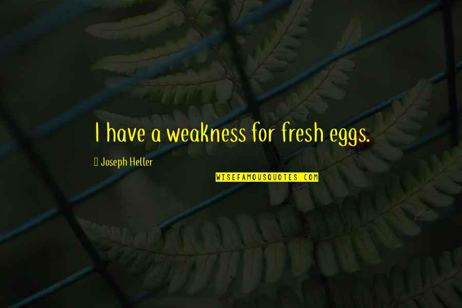 Effectually Prevented Quotes By Joseph Heller: I have a weakness for fresh eggs.