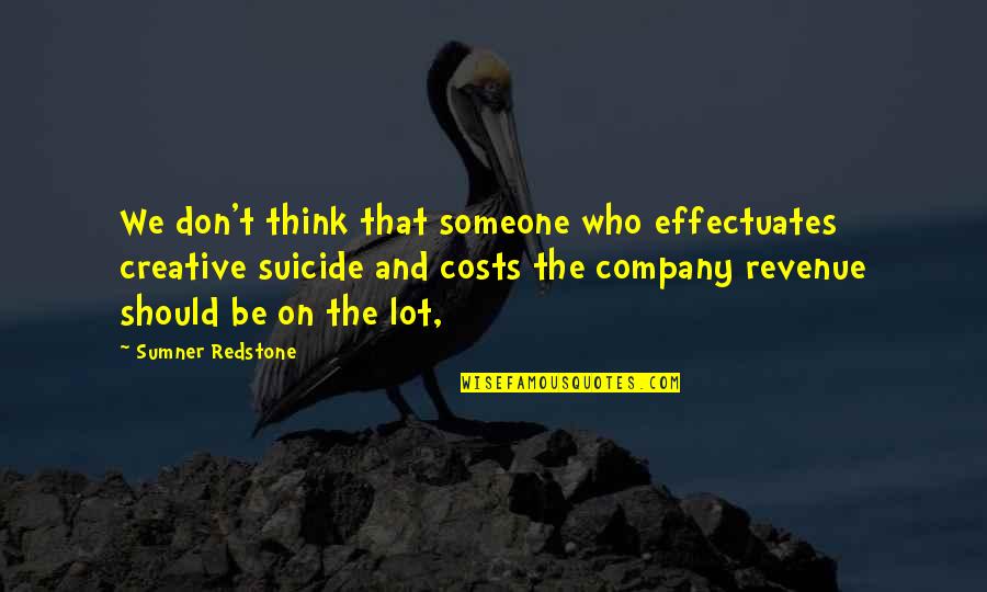 Effectuates Quotes By Sumner Redstone: We don't think that someone who effectuates creative