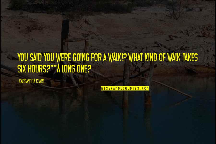 Effectue Les Quotes By Cassandra Clare: You said you were going for a walk!? Effectue Les Quotes By Cassandra Clare: You said you were going for a walk!?