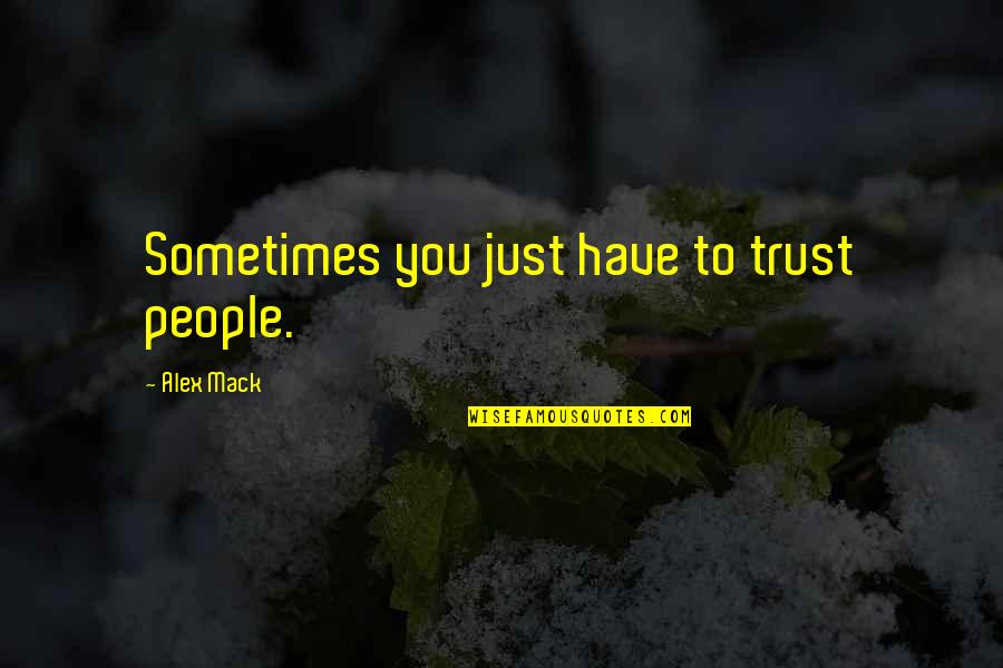 Effed Quotes By Alex Mack: Sometimes you just have to trust people.