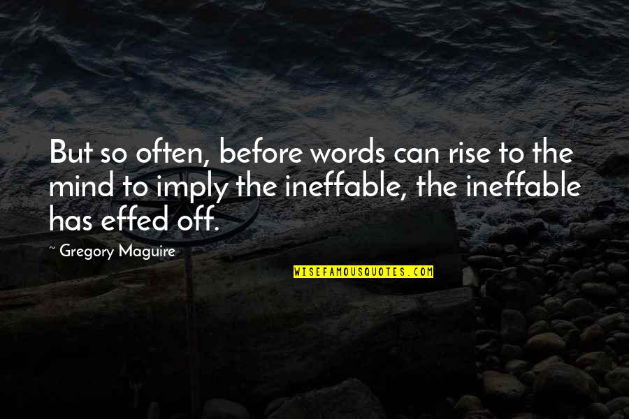 Effed Quotes By Gregory Maguire: But so often, before words can rise to