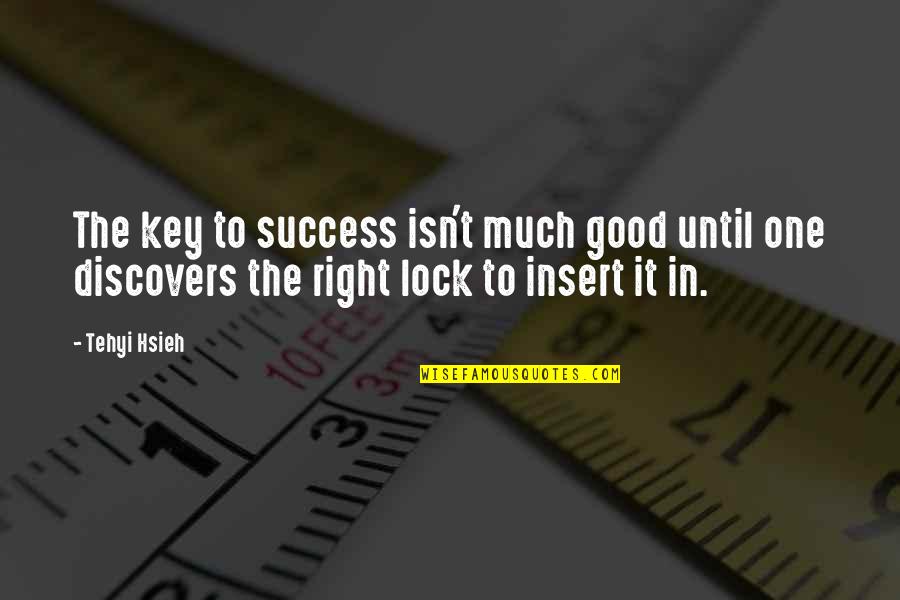 Effed Quotes By Tehyi Hsieh: The key to success isn't much good until