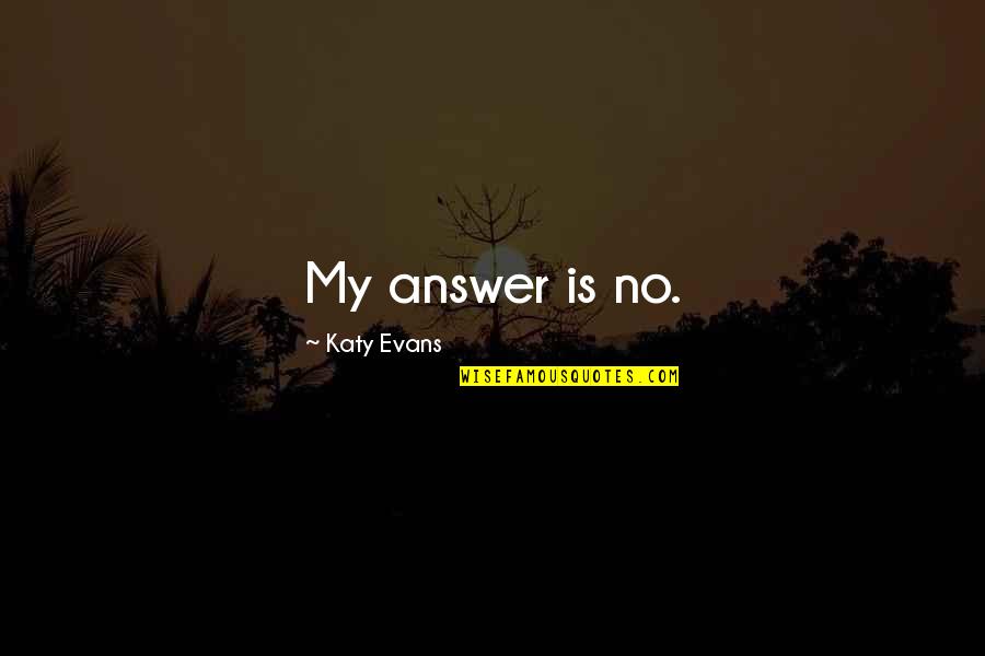 Effel Quotes By Katy Evans: My answer is no. Effel Quotes By Katy Evans: My answer is no.