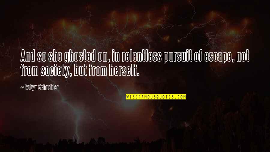 Effelant Quotes By Robyn Schneider: And so she ghosted on, in relentless pursuit