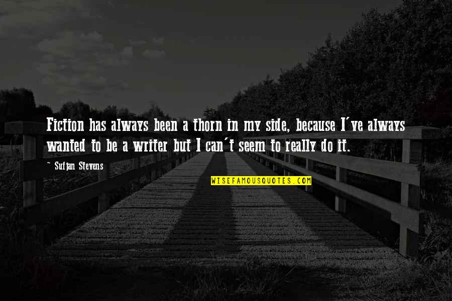 Effelle Quotes By Sufjan Stevens: Fiction has always been a thorn in my Effelle Quotes By Sufjan Stevens: Fiction has always been a thorn in my