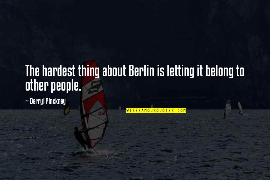 Effelsberg Quotes By Darryl Pinckney: The hardest thing about Berlin is letting it Effelsberg Quotes By Darryl Pinckney: The hardest thing about Berlin is letting it