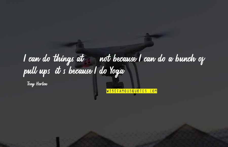 Effelsberg Quotes By Tony Horton: I can do things at 45, not because Effelsberg Quotes By Tony Horton: I can do things at 45, not because